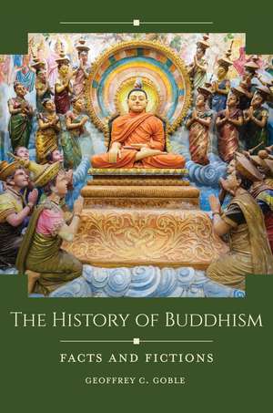 The History of Buddhism: Facts and Fictions de Geoffrey C. Goble