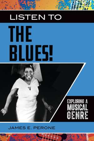 Listen to the Blues!: Exploring a Musical Genre de James E. Perone