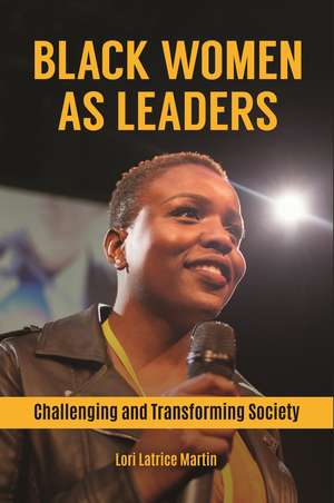 Black Women as Leaders: Challenging and Transforming Society de Lori Latrice Martin