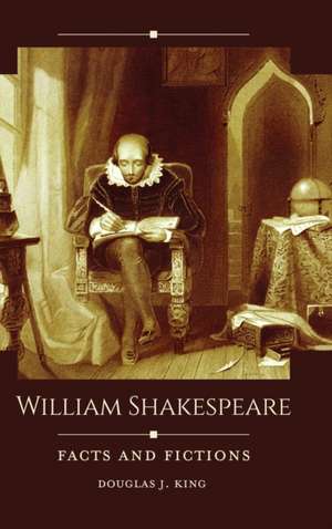 William Shakespeare: Facts and Fictions de Douglas J. King