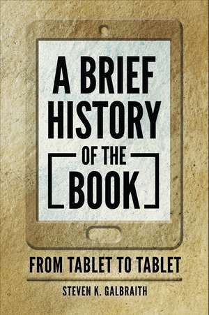 A Brief History of the Book: From Tablet to Tablet de Steven K. Galbraith