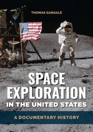 Space Exploration in the United States: A Documentary History de Thomas Gangale