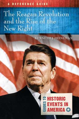 The Reagan Revolution and the Rise of the New Right: A Reference Guide de Kenneth J. Heineman