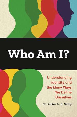 Who Am I?: Understanding Identity and the Many Ways We Define Ourselves de Christine L. B. Selby