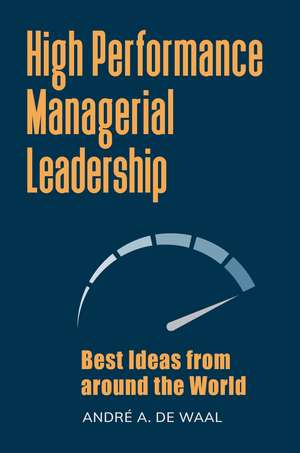 High Performance Managerial Leadership: Best Ideas from around the World de André A. de Waal