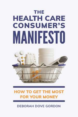 The Health Care Consumer's Manifesto: How to Get the Most for Your Money de Deborah Dove Gordon