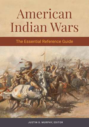 American Indian Wars: The Essential Reference Guide de Justin D. Murphy