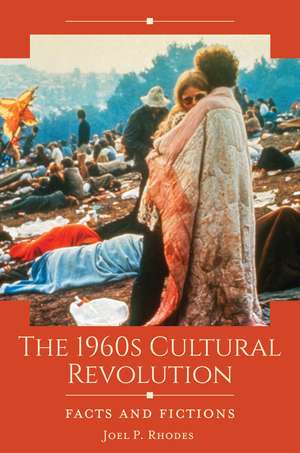 The 1960s Cultural Revolution: Facts and Fictions de Joel P. Rhodes