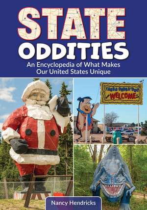 State Oddities: An Encyclopedia of What Makes Our United States Unique de Nancy Hendricks