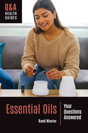 Essential Oils: Your Questions Answered de Randi Minetor