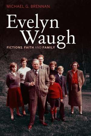 Evelyn Waugh: Fictions, Faith and Family de Professor Michael G. Brennan