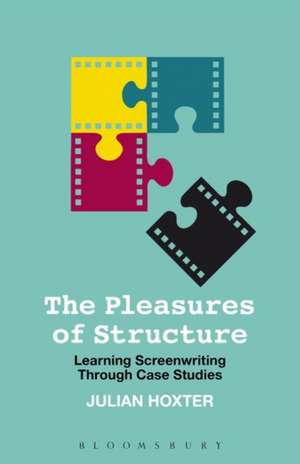 The Pleasures of Structure: Learning Screenwriting Through Case Studies de Julian Hoxter