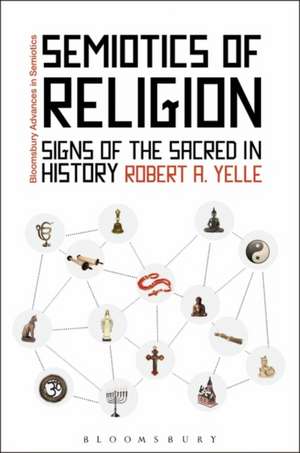 Semiotics of Religion: Signs of the Sacred in History de Professor Robert A. Yelle