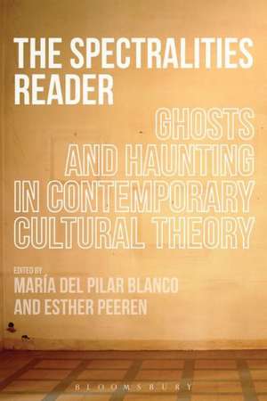 The Spectralities Reader: Ghosts and Haunting in Contemporary Cultural Theory de Dr. Maria del Pilar Blanco