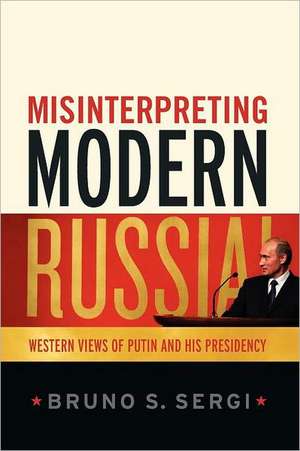 Misinterpreting Modern Russia: Western Views of Putin and His Presidency de Professor Bruno S. Sergi