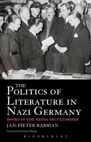 The Politics of Literature in Nazi Germany: Books in the Media Dictatorship de Professor Jan-Pieter Barbian