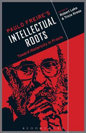 Paulo Freire's Intellectual Roots: Toward Historicity in Praxis de Dr. Robert Lake