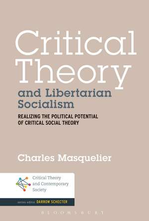 Critical Theory and Libertarian Socialism: Realizing the Political Potential of Critical Social Theory de Dr. Charles Masquelier