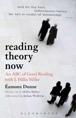 Reading Theory Now: An ABC of Good Reading with J. Hillis Miller de Dr Eamonn Dunne