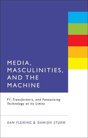 Media, Masculinities, and the Machine: F1, Transformers, and Fantasizing Technology at its Limits de Professor, PhD Dan Fleming