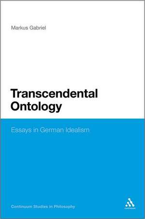 Transcendental Ontology: Essays in German Idealism de Dr Markus Gabriel