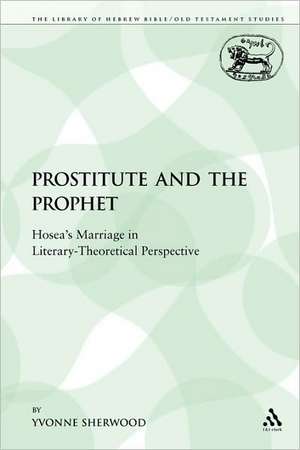 The Prostitute and the Prophet: Hosea's Marriage in Literary-Theoretical Perspective de Professor Yvonne Sherwood