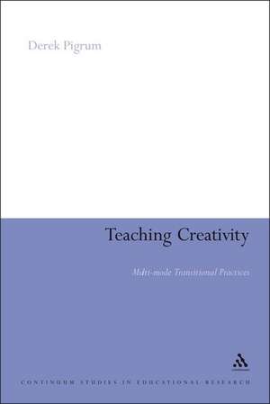 Teaching Creativity: Multi-mode Transitional Practices de Dr Derek Pigrum