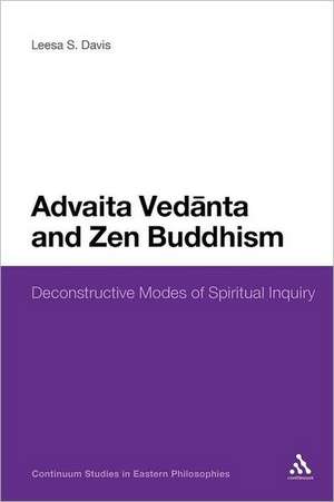 Advaita Vedanta and Zen Buddhism: Deconstructive Modes of Spiritual Inquiry de Dr Leesa S. Davis