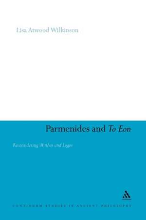 Parmenides and To Eon: Reconsidering Muthos and Logos de Dr Lisa Atwood Wilkinson