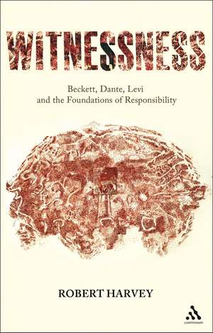 Witnessness: Beckett, Dante, Levi and the Foundations of Responsibility de Prof Robert Harvey