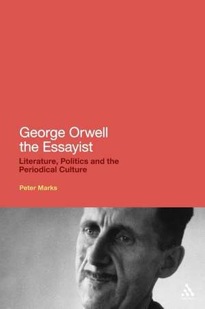 George Orwell the Essayist: Literature, Politics and the Periodical Culture de Peter Marks