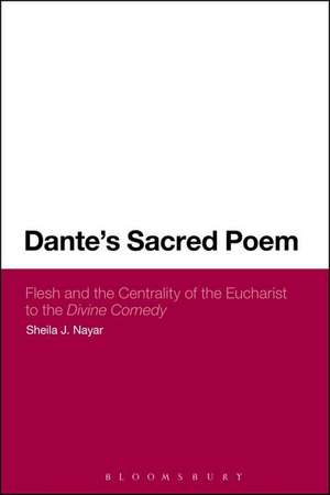 Dante's Sacred Poem: Flesh and the Centrality of the Eucharist to The Divine Comedy de Dr Sheila J. Nayar