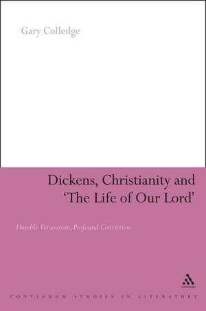 Dickens, Christianity and 'The Life of Our Lord': Humble Veneration, Profound Conviction de Dr Gary Colledge