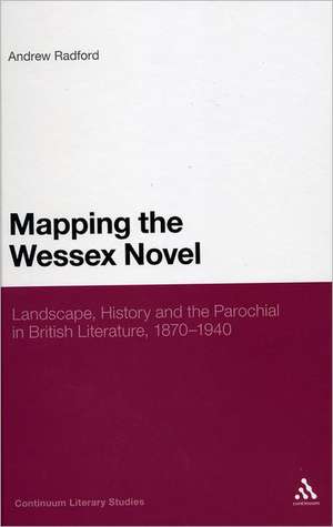 Mapping the Wessex Novel: Landscape, History and the Parochial in British Literature, 1870-1940 de Dr Andrew Radford