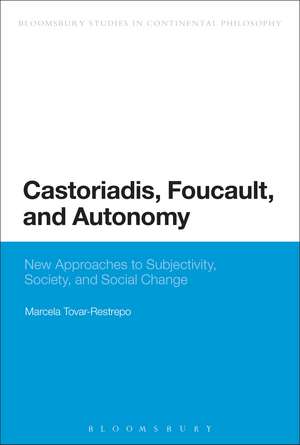 Castoriadis, Foucault, and Autonomy: New Approaches to Subjectivity, Society, and Social Change de Marcela Tovar-Restrepo