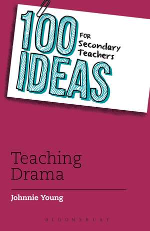 100 Ideas for Secondary Teachers: Teaching Drama de Johnnie Young