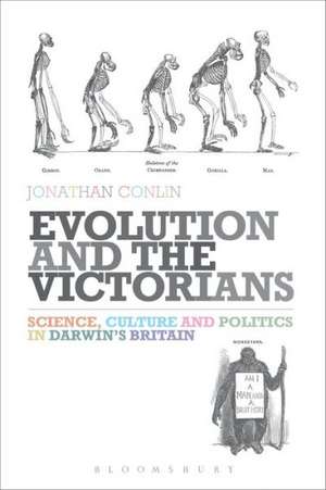 Evolution and the Victorians: Science, Culture and Politics in Darwin's Britain de Dr Jonathan Conlin