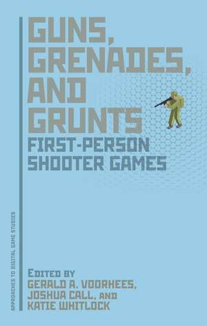 Guns, Grenades, and Grunts: First-Person Shooter Games de Gerald A. Voorhees