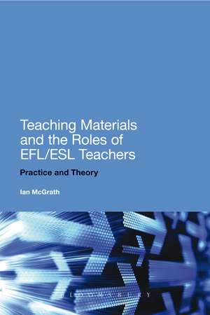 Teaching Materials and the Roles of EFL/ESL Teachers: Practice and Theory de Dr Ian McGrath