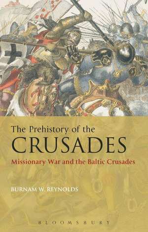 The Prehistory of the Crusades: Missionary War and the Baltic Crusades de Dr Burnam W. Reynolds