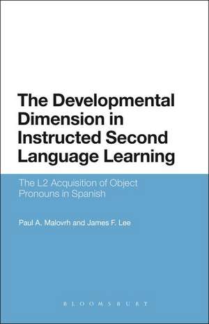 The Developmental Dimension in Instructed Second Language Learning: The L2 Acquisition of Object Pronouns in Spanish de Dr Paul Malovrh