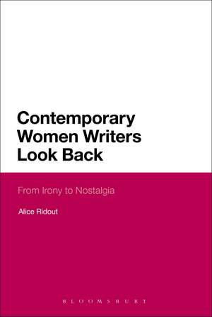 Contemporary Women Writers Look Back: From Irony to Nostalgia de Dr Alice Ridout