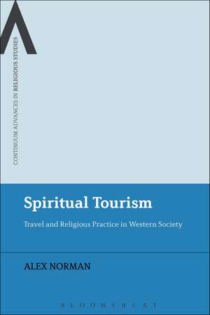 Spiritual Tourism: Travel and Religious Practice in Western Society de Dr Alex Norman