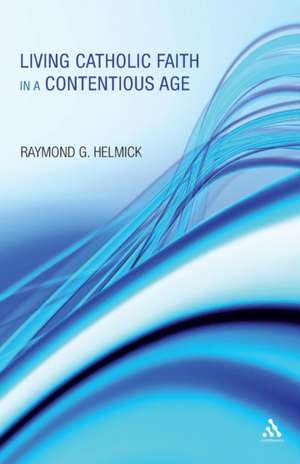 Living Catholic Faith in a Contentious Age de Father Raymond G. Helmick SJ