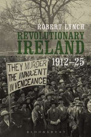 Revolutionary Ireland, 1912-25 de Dr Robert Lynch