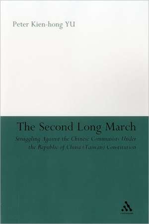 The Second Long March: Struggling Against the Chinese Communists Under the Republic of China (Taiwan) Constitution de Professor Peter Kien-Hong YU