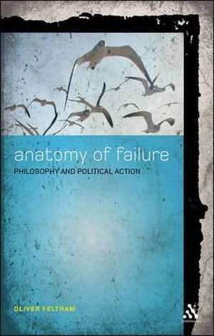 Anatomy of Failure: Philosophy and Political Action de Oliver Feltham