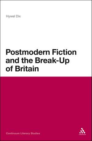 Postmodern Fiction and the Break-Up of Britain de Dr Hywel Dix