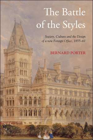 The Battle of the Styles: Society, Culture and the Design of a New Foreign Office, 1855-1861 de Professor Bernard Porter