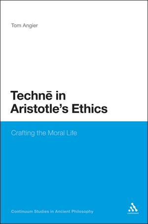 Techne in Aristotle's Ethics: Crafting the Moral Life de Dr Tom Angier